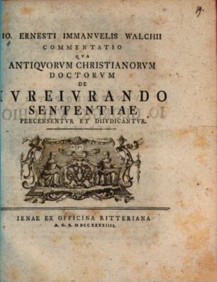 Io. Ernesti Immanvelis Walchii Commentatio Qva Antiqvorvm Christianorvm Doctorvm De Ivreivrando Sententiae Percensentvr Et Diivdicantvr