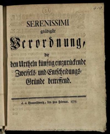 Serenissimi gnädigste Verordnung, die den Urtheln künftig einzurückende Zweifels- und Entscheidungs-Gründe betreffend : d. d. Braunschweig, den 8ten Februar. 1775.