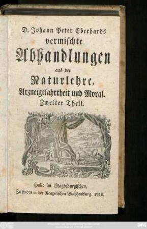 Theil 2: D. Johann Peter Eberhards vermischte Abhandlungen aus der Naturlehre, Arzneigelahrtheit und Moral.