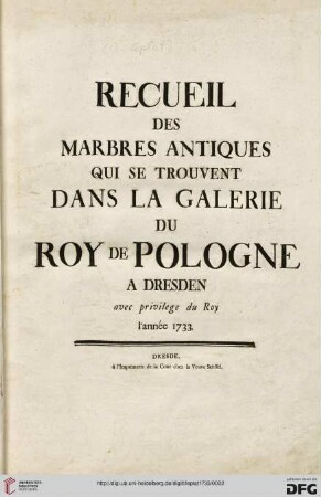 Recueil des marbres antiques qui se trouvent dans la Galerie du Roy de Pologne à Dresden : avec privilege du roy, l'année 1733
