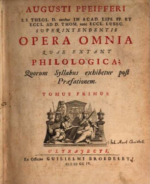 Augusti Pfeifferi S.S. Theol. D. antehac In Acad. Lips. PP. Et Eccl. Ad D. Thom. nunc Eccl. Lubec. Superintendentis Opera Omnia Qvae Extant Philologica. 1