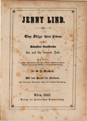 Jenny Lind : Eine Skizze ihres Lebens und ihrer Künstler-Laufbahn bis auf die neueste Zeit ; Mit dem Portrait der Künstlerin und einem schwedischen Lieder mit dt. Übers.