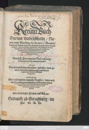 Kreũter Bůch.|| Darinn Vnderscheidt/ Na=||men vnnd Würckung der Kreütter/ Stauden/|| Hecken vnd Beümen/ sampt jren Früchten/ so inn Teütschen Landen || wachsen/ ... || Durch H.Hieronymum Bock ausz lang=||wiriger vnd gewisser erfarung beschriben.|| Vnd jetzund || Von newem fleissig ... ge=||mehret/ Darzů mit hüpschen ... || Figuren ... || gezieret.|| ... ||