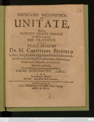 Disputatio Metaphysica. De Unitate, Quam Favente Divino Numine ... Sub Praesidio Viri ... Christiani Bilefeld ... Placidae Philosophantium disquisitioni subiicit, Lucas Stolterfoht. Lubec: A.& R. In Auditorio Minori Ad diem Septembris Horis matutinis