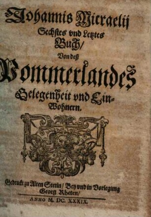Johannis Micraelii Altes Pommerland. 6, Sechstes und Letztes Buch von deß Pommerlandes Gelegenheit und Einwohnern