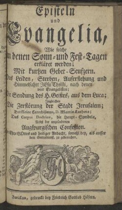 Episteln und Evangelia, Wie solche an denen Sonn- und Festtagen erkläret werden; Mit kurzen Gebetseufzern. [...]