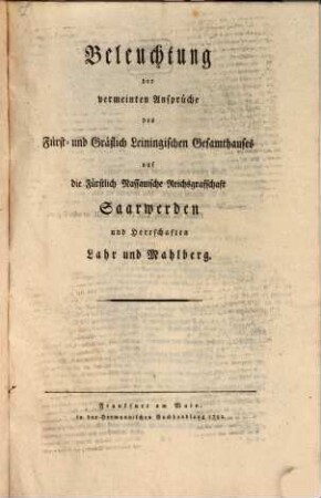 Beleuchtung der vermeinten Ansprüche des Fürst- und Gräflich Leiningischen Gesamthauses auf die Saarwerden-Fürstlich Nassauische Reichsgrafschaft und Herrschaften Lahr und Mahlberg