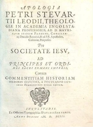 Apologia Petri Stevartii Leodii ... Pro Societate Iesv, Ad Principes Et Ordines Sacri Romani Imperii, Contra Commentitiam Historiam Ordinis Iesvitici, A Polycarpo Leysero Francofvrti Nvper Editam