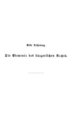 Erste Abtheilung. Die Elemente des bürgerlichen Rechts.