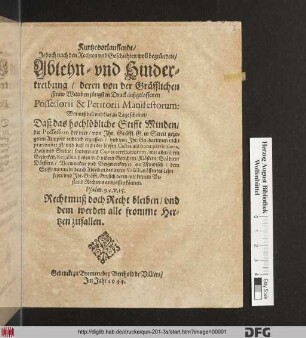 Kurtze vorlauffende/ Jedoch nach den Rechten und Geschichten woll begründete/ Ablehn- und Hindertreibung/ deren von der Gräfflichen Fraw Wittiben jüngst in Druck außgelassenen Possessorii & Petitorii Manifestorum : Worauß hell und klar zu Tage scheinet/ Daß das hochlöbliche Stifft Minden/ die Possession der vier/ von Ihr. Gräffl. G. in Streit gezogenen Aempter rechtlich ergriffen ...