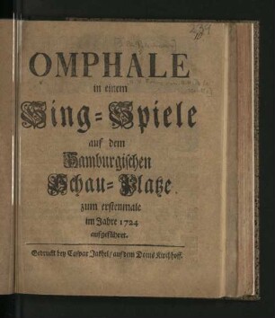 Omphale : in einem Sing-Spiele auf dem Hamburgischen Schau-Platze zum erstenmale im Jahre 1724 aufgeführet.