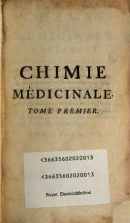 Chimie Médicinale : Contenant La Maniere de préparer les Remedes les plus usités, Et La Méthode de les employer pour la guérison des Maladies. 1