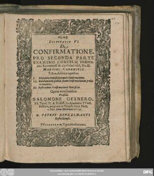 Disputatio VI. De Confirmatione. Pro Secunda Parte Examinis Concilii Tridentini Reverendi & clarissimi viri, Dn. D. Martini Chemnitii : Tribus absoluta capitibus. I. Sententia Pontificiorum de Confirmatione. II. Fundamentis, quibus suam Confirmationem probare conantur ...