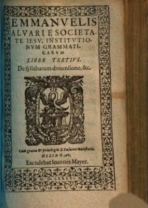 Emmanuelis Alvari e Societate Iesv Grammaticarvm Institvtionvm. 3, De syllabarum dimensione, &c.