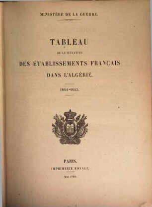 Tableau de la situation des établissements Français dans l'Algérie : précédé de l'exposé des motifs et du projet de loi portant demande de crédits extraordinaires au titre de l'exercice 1838, [8]. ... 1844 - 1845