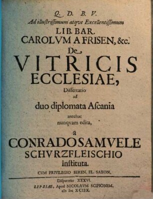 Ad illustrissimum atqve Excellentissimum Lib. Bar. Carolvm A Frisen, &c. De Vitricis Ecclesiae, Dissertatio : ad duo diplomata Ascania antehac nunqvam edita