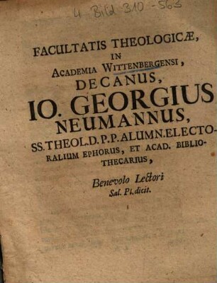 Facultatis Theologicae, In Academia Wittenbergensi, Decanus, Io. Georgius Neumannus ... Benevolo Lectori Sal. Pl. dicit.