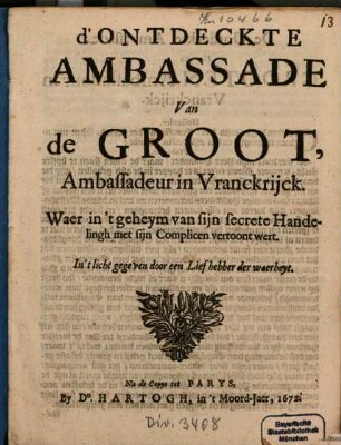 D' Ontdeckte Ambassade van de Groot, Ambassadeur in Vranckrijck, Waer in't geheym van sijn secrete Handelingh met sijn Complicen vertoont wert