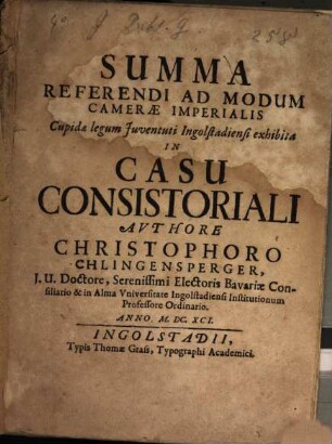 Summa Referendi Ad Modum Camerae Imperialis Cupidae legum Iuventuti Ingolstadiensi exhibita in Casu Consistoriali