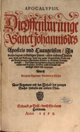 Die Offenbarunge Sanct Johanniß des Apostels vnd Euangelisten : In diesen letzten trübseligen Zeiten, allen rechten Christen zum Trost vnd Besserung ... in Sechszig Predigen verfasset, Vnd sampt den zugethanen Figuren, mit Lateinischen vnd Teutschen Verssen, auffs trewlichst ... ausgeleget = Apocalypsis