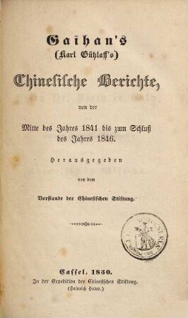 Gaïhan's (Karl Gützlaff's) Chinesische Berichte, von der Mitte des Jahres 1841 bis zu Schluß des Jahres 1846