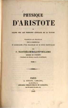 Physique d'Aristote ou leçons sur les principes généraux de la nature : Traduite en français pour la première fois et accompagnée d'une paraphrase et de notes perpétuelles par J. Barthélemy Saint-Hilaire, I