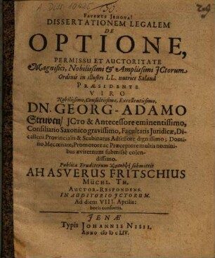 Dissertationem Legalem De Optione ... Praesidente ... Dn. Georg-Adamo Stuven ... submittit Ahasverus Fritschius Müchl. Th. Auctor-Respondens ...