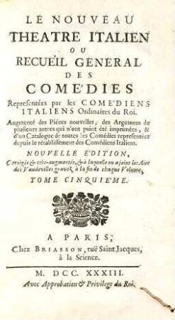 Le Nouveau Théatre Italien Ou Recueil General Des Comédies Representées par les Comédiens Italiens Ordinaires du Roi : Augmenté des Pieces nouvelles, des Argumens de plusieurs autres qui n'ont point été imprimés ..., 5