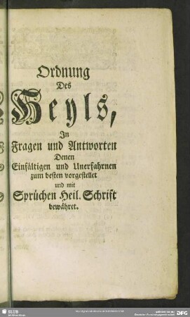Ordnung Des Heyls, In Fragen und Antworten Denen Einfältigen und Unerfahrnen zum besten vorgestellet und mit Sprüchen Heil. Schrift bewähret