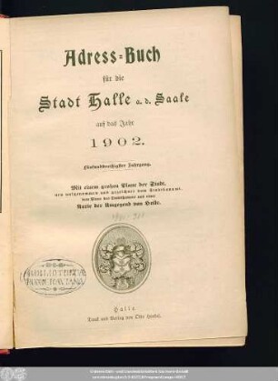 1902: Adreß-Buch für die Stadt Halle a. d. Saale nebst Ammendorf, Beesen, Radewell, Böllberg, Wörmlitz, Passendorf, Nietleben, Dölau, Lettin, Diemitz, Büschdorf und Bruckdorf : auf das Jahr ...