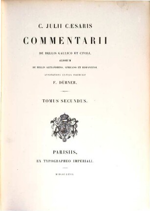 Commentarii de bellis gallico et civili : Aliorum de bellis alexandrino, africano et hispaniensi. Annotatione critica instruxit F. Dübner. 2