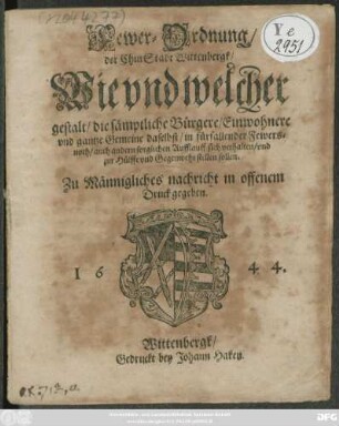 Fewer-Ordnung/ der ChurStadt Wittenbergk : Wie und welcher gestalt/ die sämptliche Bürgere ... in fürfallender Fewersnoth ... sich verhalten ... sollen. Zu Männigliches nachricht in offenem Druck gegeben