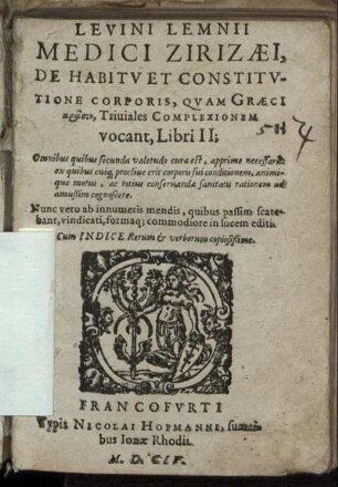Levini Lemnii Medici Zirizaei, De Habitu Et Constitutione Corporis, Quam Graeci krasin, Triviales Complexionem vocant, Libri II : Omnibus quibus secunda valetudo curae est, apprime necessarii: ex quibus cuiq[ue] proclive erit corporis sui conditionem ..