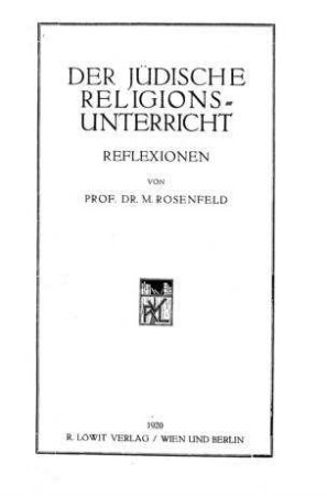 Der jüdische Religionsunterricht : Reflexionen ; mit bes. Berücks. d. Wiener Schulverhältnisse / von M. Rosenfeld