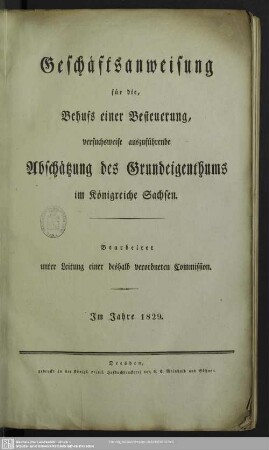 Geschäftsanweisung für die, Behufs einer Besteuerung, versuchsweise auszuführende Abschätzung des Grundeigenthums im Königreiche Sachsen