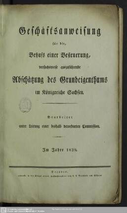 Geschäftsanweisung für die, Behufs einer Besteuerung, versuchsweise auszuführende Abschätzung des Grundeigenthums im Königreiche Sachsen