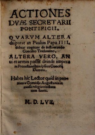 Actiones duae Secretarii pontificii : quarum altera disputat, an Paulus IV. debeat cogitare de instaurando concilio Tridentino