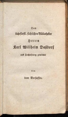 Dem kuhrfürstl. sächsischen Bibliothekar Herrn Karl Willhelm Daßdorf aus Hochachtung gewidmet von dem Verfasser.
