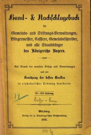 Hand- & Nachschlagebuch für Gemeinde- und Stiftungs-Verwaltungen, Bürgermeister, Cassiere, Gemeindeschreiber, und alle Staatsbürger des Königreichs Bayern : auf Grund der neuesten Gesetze und Verordnungen und mit Benützung der besten Quellen in alphabetischer Ordnung bearbarbeitet, [2]. [Cassewesen - Familienernährer]