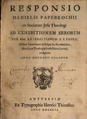 Responsio Danielis Papebrochii ... ad Exhibitionem Errorum per Sebastianum a S. Paulo ... evulgatam anno 1693 Coloniae, 1