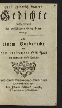Ernst Friedrich Vaters Gedichte welche derselbe bey verschiedenen Gelegenheiten verfertiget : nebst einen Vorbericht von dem streitenden Schicksaal bey Aufnahme dieser Gedichte