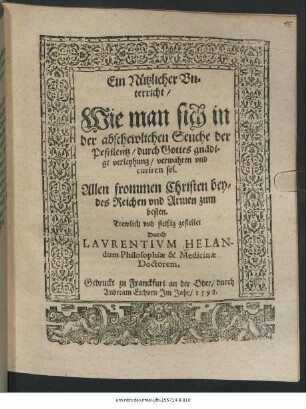 Ein Nützlicher Vnterricht, Wie man sich in der abschewlichen Seuche der Pestilentz, durch Gottes gnädige verleyhung, verwahren vnd curiren sol