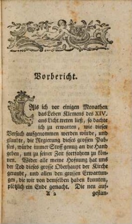 Leben Klemens des XIV. jetzt regierenden Römischen Pabstes, 2. Aus zuverläßigen Nachrichten bis auf sein Absterben kurz und deutlich beschrieben, und mit verschiedenen historischen Anmerkungen wie auch Kupfern begleitet : Samt einer gründlichen Nachricht vom Conclave, oder Neueste Historie des Römischen Hofes