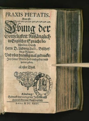 1: Praxis Pietatis. Das ist: Ubung der Gottseligkeit : [Aus dem Englischen und Frantzösischen in unsere Teutsche Sprache gebracht]