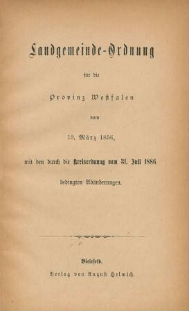 Landgemeinde-Ordnung für die Provinz Westfalen vom 19. März 1856, mit den durch die Kreisordnung vom 31. Juli 1886 bedingten Abänderungen