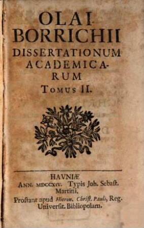 Olai Borrichii Dissertationes Seu Orationes Academicae Selectioris Argumenti : in II. Tomus tributae. 2. (1715). - 527 S.