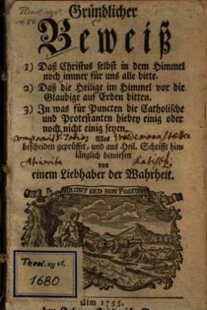 Gründlicher Beweiß : 1) Daß Christus selbst in dem Himmel noch immer für uns alle bitte. 2) Daß die Heilige im Himmel vor die Glaubige auf Erden bitten. 3) In was für Puncten die Catholische und Protestanten hiebey einig oder noch nicht einig seyen
