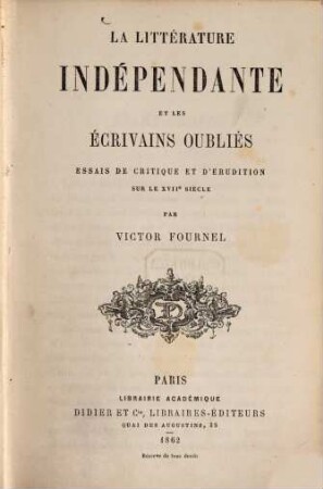 La littérature indépendante et les écrivains oubliés : essai de critique et d'érudition sur le XVIIe siècle