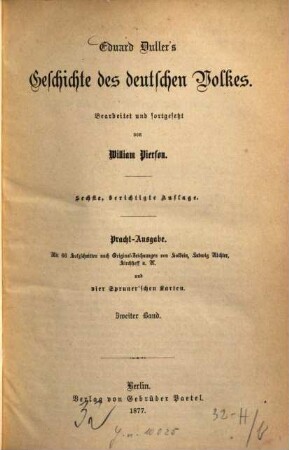 Eduard Duller's Geschichte des deutschen Volkes : Bearbeitet und fortgesetzt von William Pierson. Pracht-Ausgabe. Mit 66 Holzschnitten nach Original-Zeichnungen von Holbein, Ludwig Richter, Kirchhoff u. A. und 4 Sprunner‛schen Karten. 2