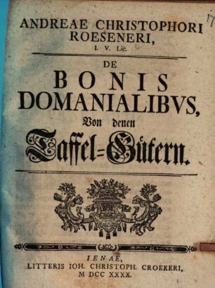 Andrae Christophori Roeseneri, I. V. Lic. De Bonis Domanialibvs, Von denen Taffel-Gütern